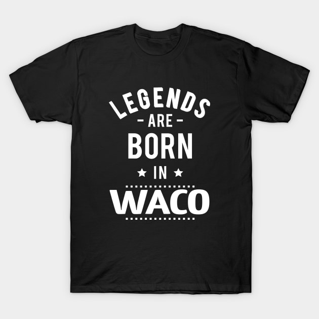 Legends Are Born In Waco T-Shirt by ProjectX23Red